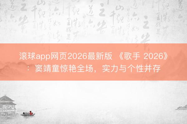 滚球app网页2026最新版 《歌手 2026》:窦靖童惊艳全场,实力与个性并存