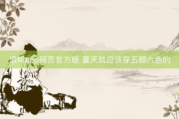 滚球app网页官方版 夏天就应该穿五颜六色的