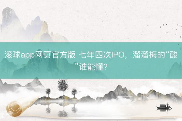 滚球app网页官方版 七年四次IPO，溜溜梅的“酸”谁能懂？