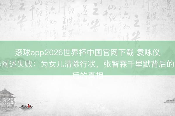 滚球app2026世界杯中国官网下载 袁咏仪自曝阐述失败:为女儿清除行状,张智霖千里默背后的真相